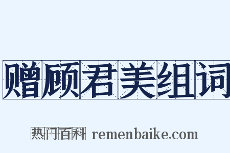 赠顾君美组词是什么意思的图片